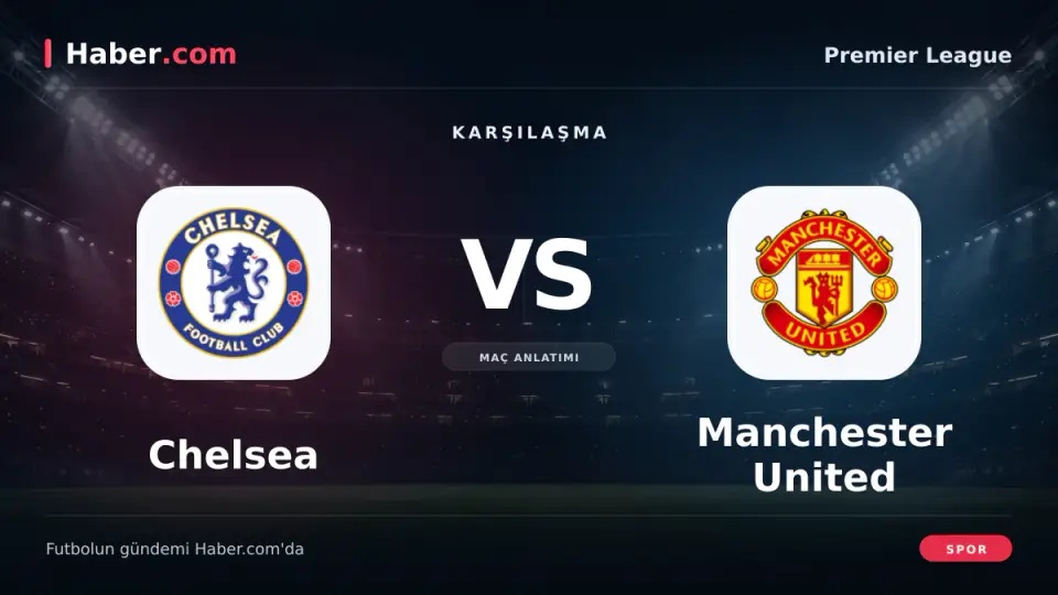 Chelsea ile Manchester United Premier Lig'de karşılaşıyor